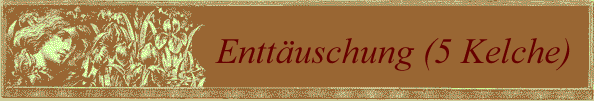 Enttäuschung (5 Kelche)